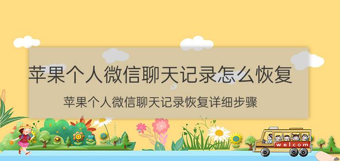 苹果个人微信聊天记录怎么恢复 苹果个人微信聊天记录恢复详细步骤